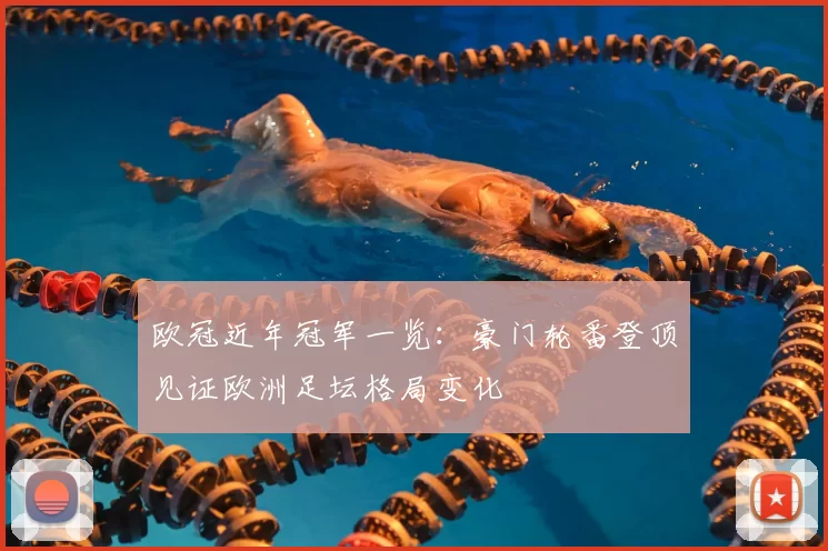 欧冠近年冠军一览：豪门轮番登顶见证欧洲足坛格局变化