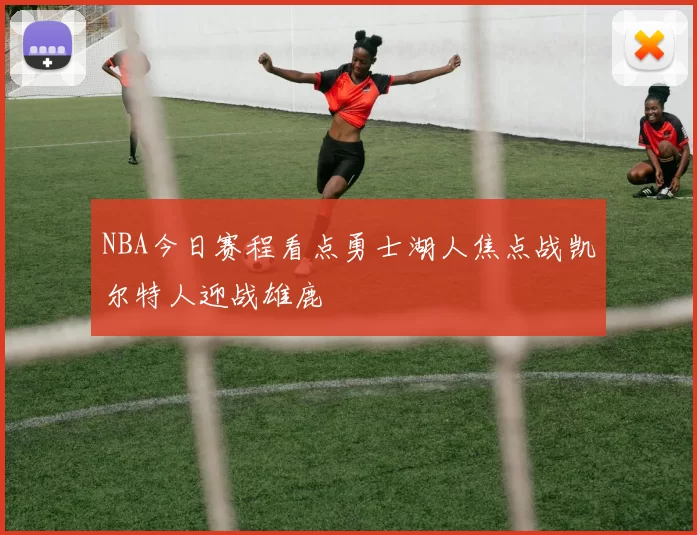 NBA今日赛程看点勇士湖人焦点战凯尔特人迎战雄鹿