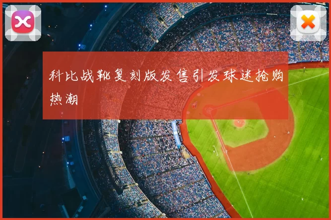 科比战靴复刻版发售引发球迷抢购热潮