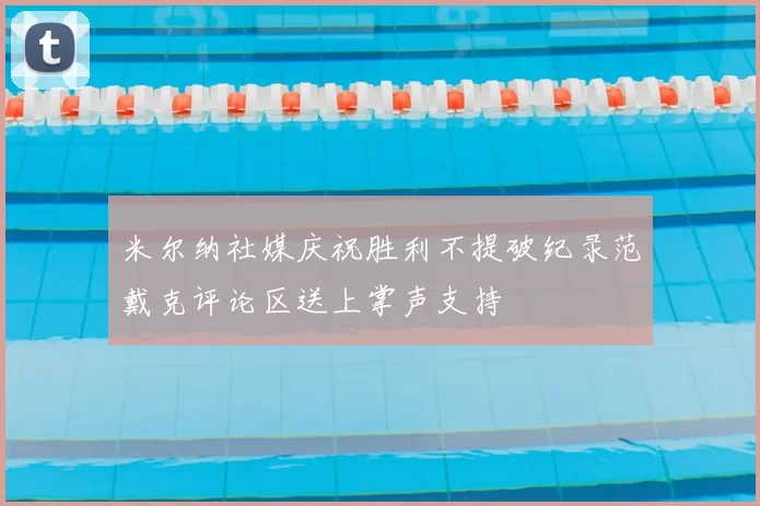 米尔纳社媒庆祝胜利不提破纪录范戴克评论区送上掌声支持