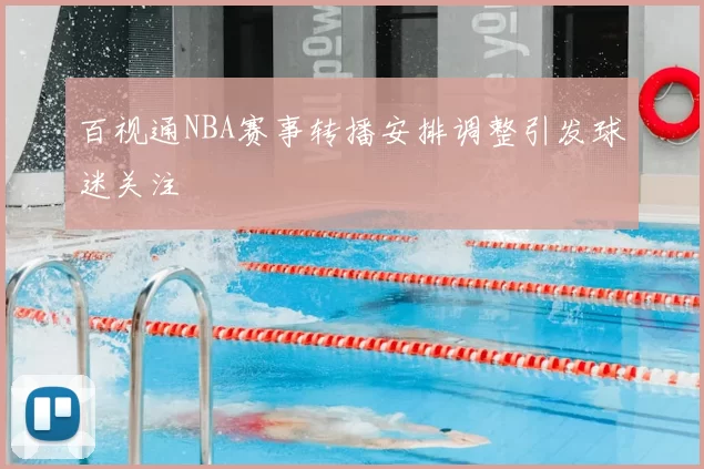 百视通NBA赛事转播安排调整引发球迷关注