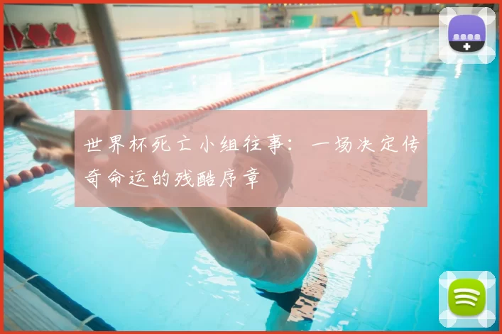 世界杯死亡小组往事：一场决定传奇命运的残酷序章