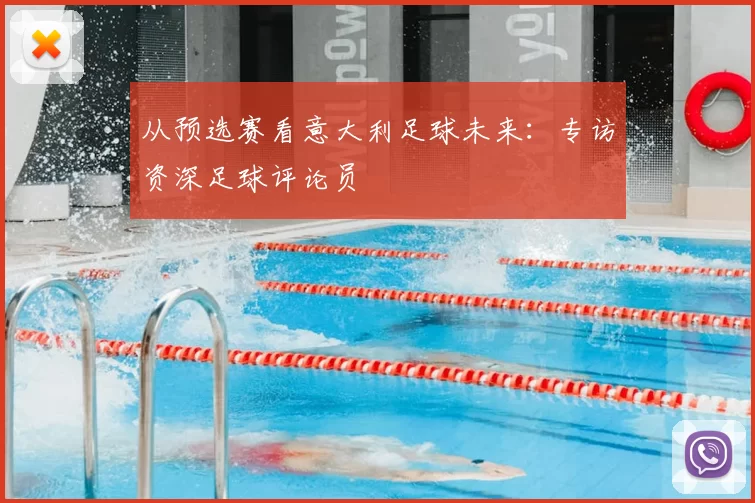 从预选赛看意大利足球未来:专访资深足球评论员