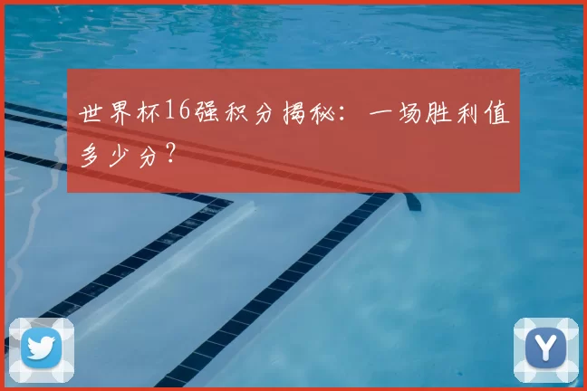 世界杯16强积分揭秘:一场胜利值多少分?