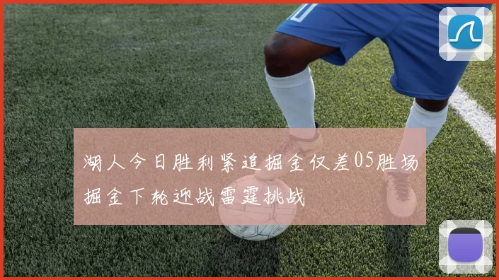 湖人今日胜利紧追掘金仅差05胜场掘金下轮迎战雷霆挑战