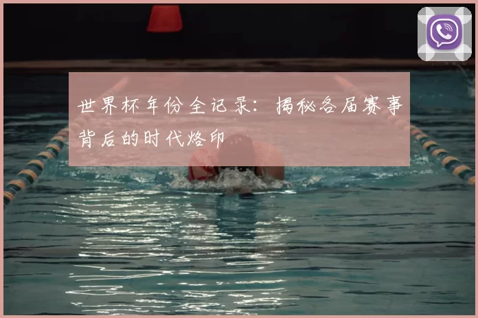 世界杯年份全记录:揭秘各届赛事背后的时代烙印