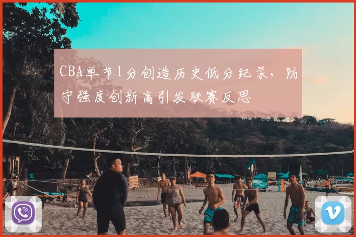 CBA单节1分创造历史低分纪录,防守强度创新高引发联赛反思