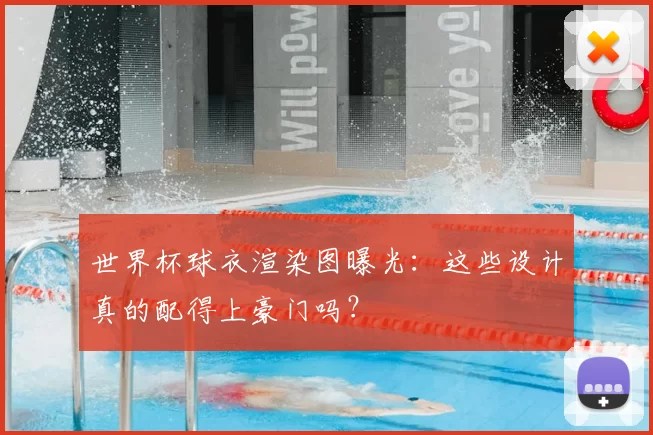 世界杯球衣渲染图曝光:这些设计真的配得上豪门吗?